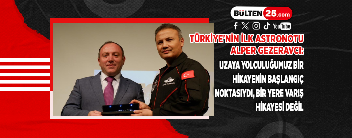 TÜRKİYE'NİN İLK ASTRONOTU ALPER GEZERAVCI: UZAYA YOLCULUĞUMUZ BİR HİKAYENİN BAŞLANGIÇ NOKTASIYDI, BİR YERE VARIŞ HİKAYESİ DEĞİL