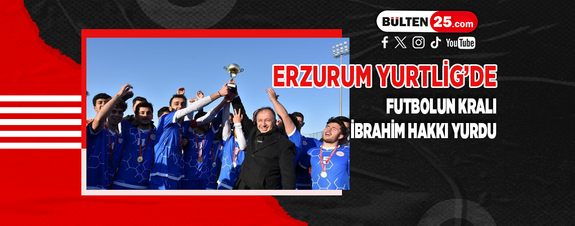 ERZURUM YURTLİG’DE FUTBOLUN KRALI İBRAHİM HAKKI YURDU