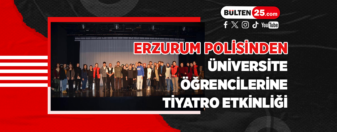 ERZURUM POLİSİNDEN ÜNİVERSİTE ÖĞRENCİLERİNE TİYATRO ETKİNLİĞİ