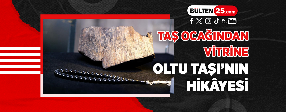 TAŞ OCAĞINDAN VİTRİNE; OLTU TAŞI'NIN HİKÂYESİ