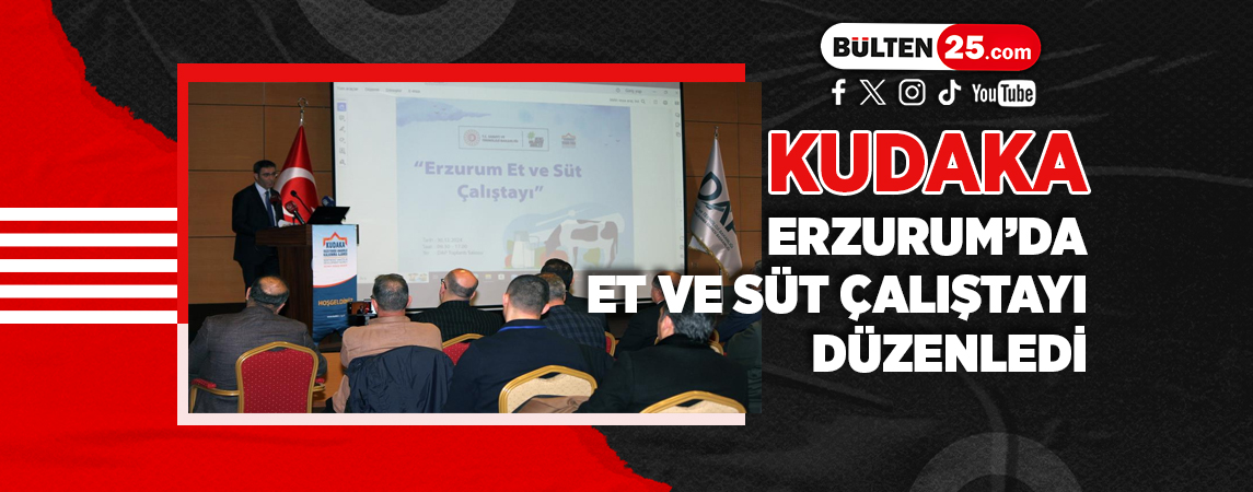 KUDAKA, ERZURUM’DA ET VE SÜT ÇALIŞTAYI DÜZENLEDİ