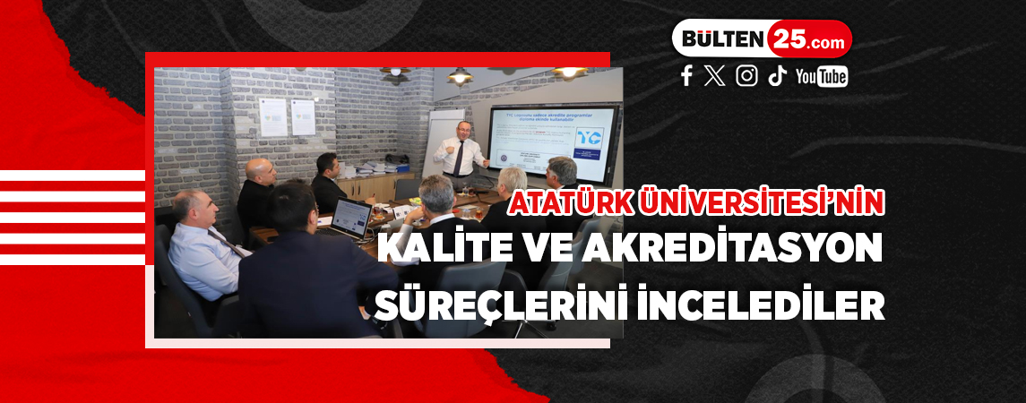 ATATÜRK ÜNİVERSİTESİ’NİN KALİTE VE AKREDİTASYON SÜREÇLERİNİ İNCELEDİLER