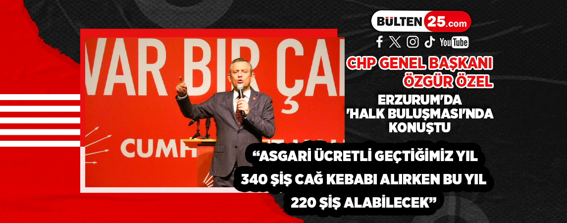 CHP GENEL BAŞKANI ÖZGÜR ÖZEL, ERZURUM'DA 'HALK BULUŞMASI'NDA KONUŞTU