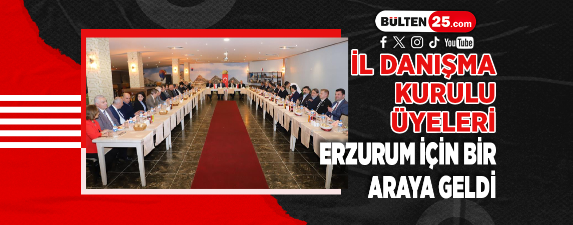 İL DANIŞMA KURULU ÜYELERİ, ERZURUM İÇİN BİR ARAYA GELDİ