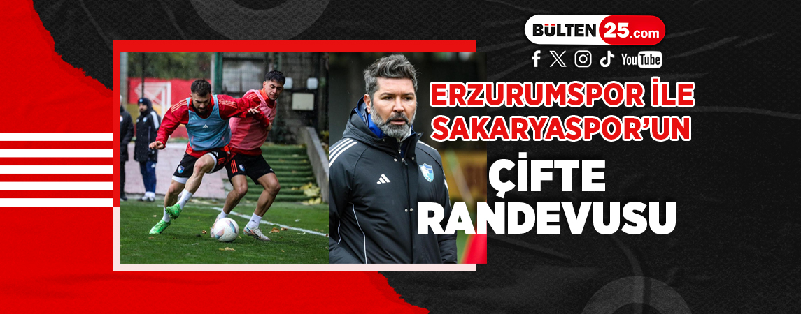 ERZURUMSPOR İLE SAKARYASPOR’UN ÇİFTE RANDEVUSU