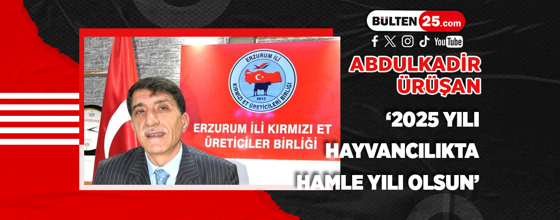 ABDULKADİR ÜRÜŞAN: ‘2025 YILI HAYVANCILIKTA HAMLE YILI OLSUN’