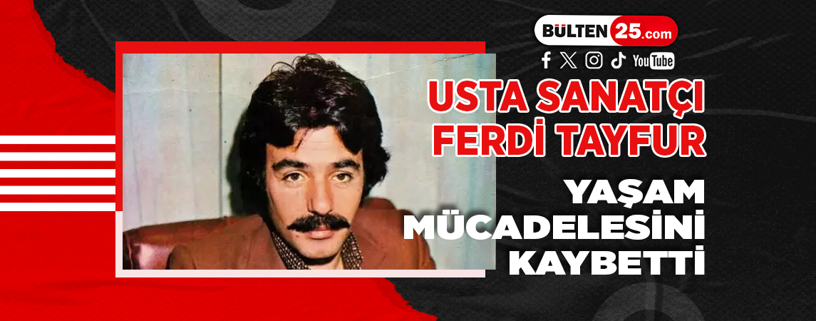 USTA SANATÇI FERDİ TAYFUR YAŞAM MÜCADELESİNİ KAYBETTİ