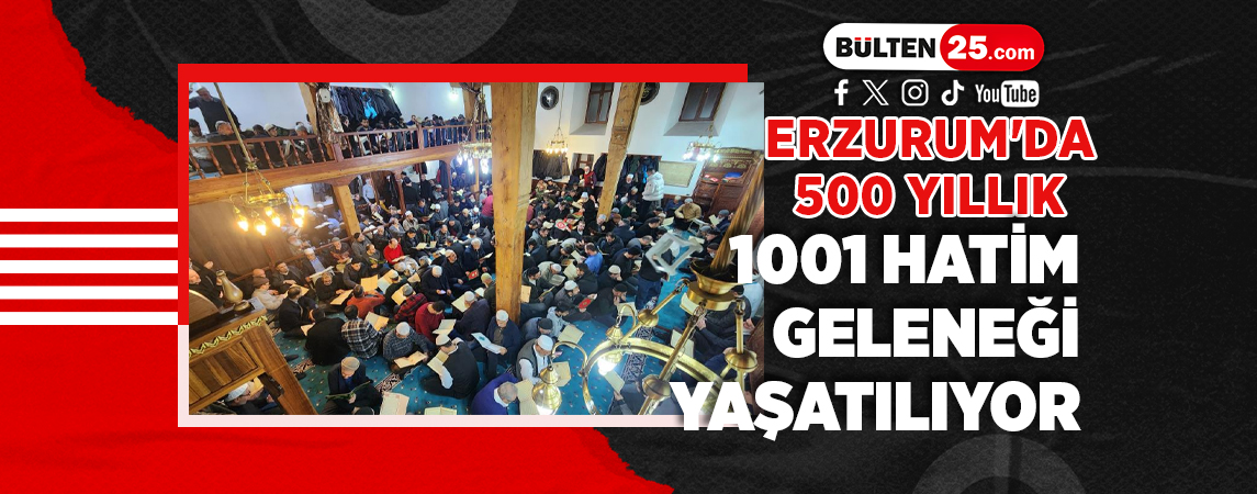 ERZURUM'DA 500 YILLIK 1001 HATİM GELENEĞİ YAŞATILIYOR