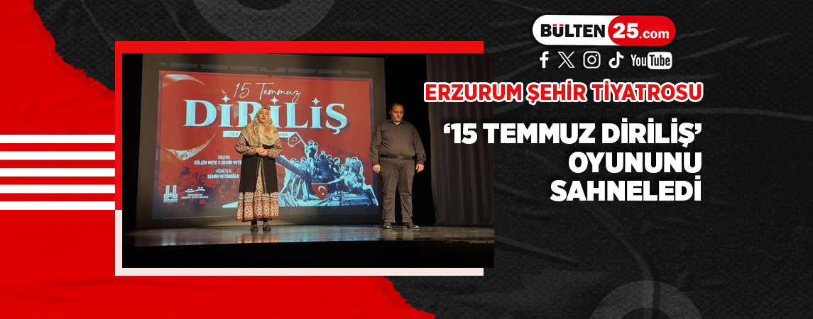 ERZURUM ŞEHİR TİYATROSU ‘15 TEMMUZ DİRİLİŞ’ OYUNUNU SAHNELEDİ