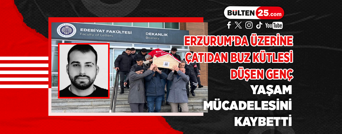 ERZURUM’DA ÜZERİNE ÇATIDAN BUZ KÜTLESİ DÜŞEN GENÇ YAŞAM MÜCADELESİNİ KAYBETTİ