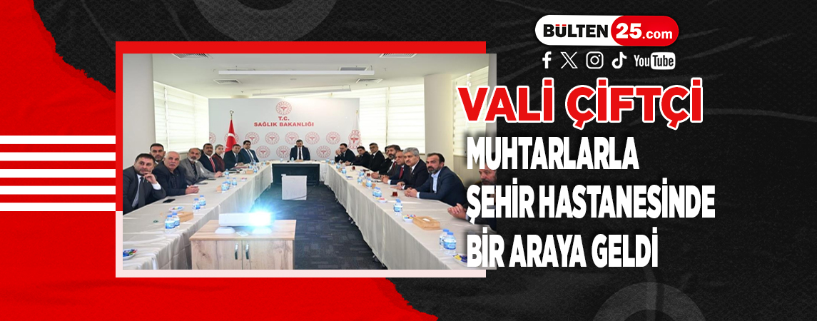 VALİ ÇİFTÇİ MUHTARLARLA ŞEHİR HASTANESİNDE BİR ARAYA GELDİ