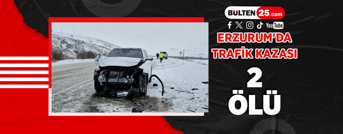 ERZURUM'DA TRAFİK KAZASI: 2 ÖLÜ