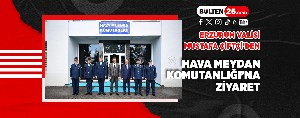 ERZURUM VALİSİ MUSTAFA ÇİFTÇİ’DEN HAVA MEYDAN KOMUTANLIĞI’NA ZİYARET