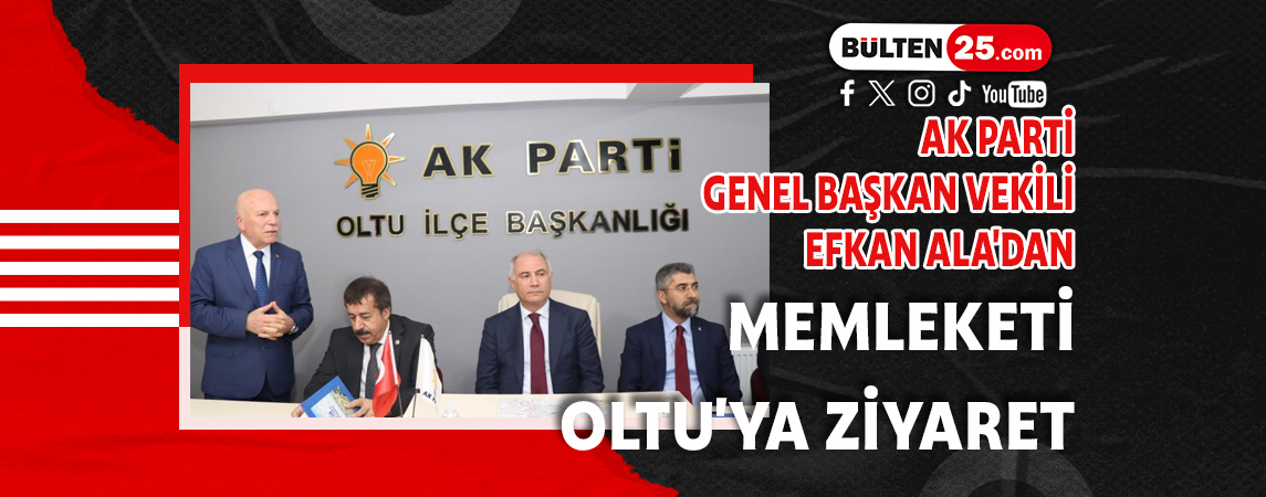 AK PARTİ GENEL BAŞKAN VEKİLİ EFKAN ALA'DAN MEMLEKETİ OLTU'YA ZİYARET