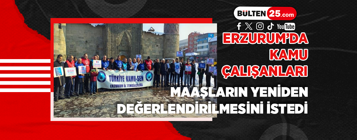 ERZURUM’DA KAMU ÇALIŞANLARI MAAŞLARIN YENİDEN DEĞERLENDİRİLMESİNİ İSTEDİ