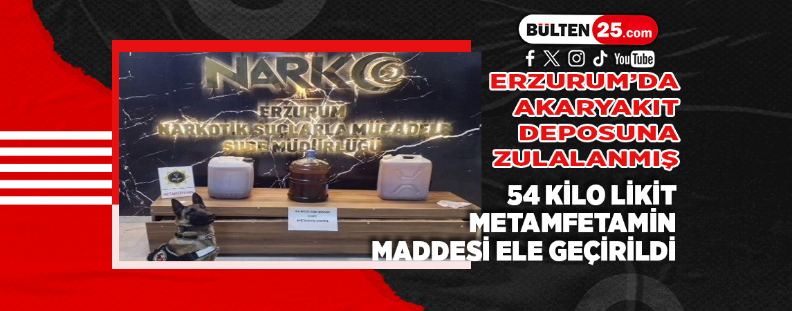 ERZURUM’DA AKARYAKIT DEPOSUNA ZULALANMIŞ 54 KİLO LİKİT METAMFETAMİN MADDESİ ELE GEÇİRİLDİ