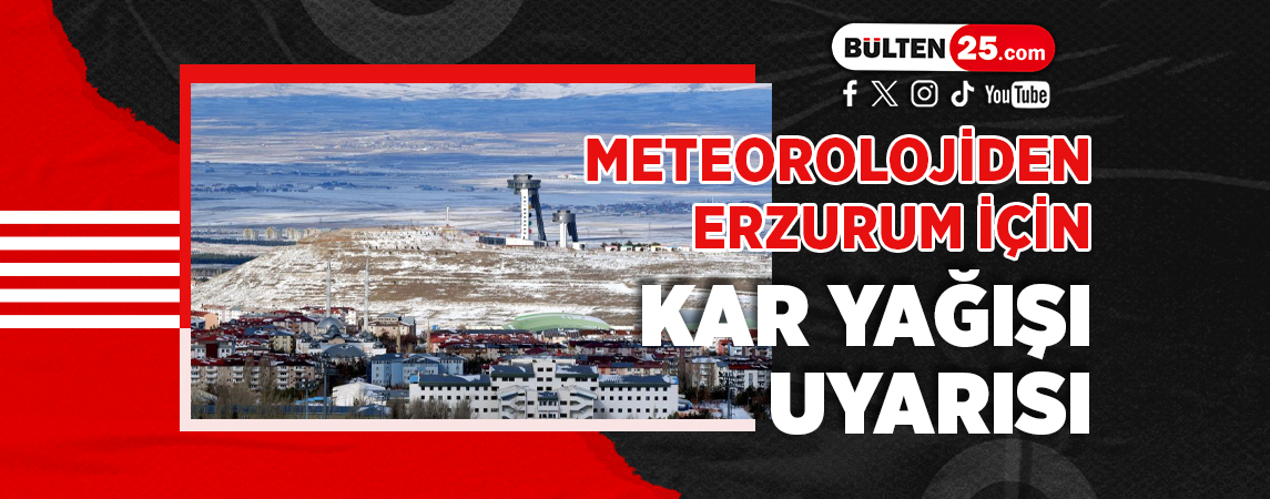 METEOROLOJİDEN ERZURUM İÇİN KAR YAĞIŞI UYARISI