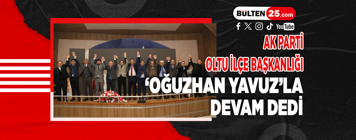 AK PARTİ OLTU İLÇE BAŞKANLIĞI ‘OĞUZHAN YAVUZ’LA DEVAM DEDİ