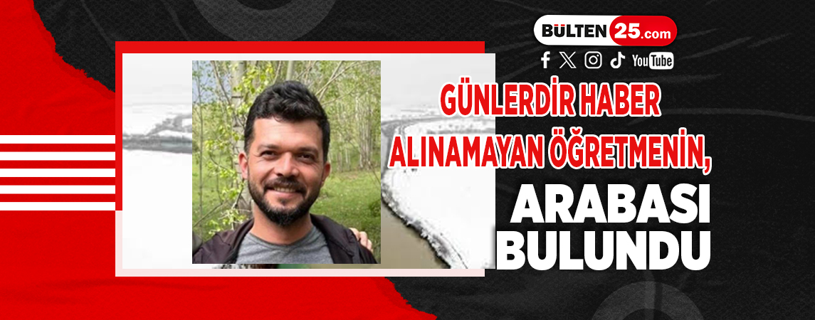 GÜNLERDİR HABER ALINAMAYAN ÖĞRETMENİN, ARABASI BULUNDU