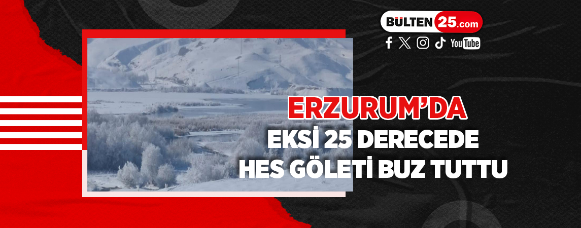 ERZURUM'DA EKSİ 25 DERECEDE HES GÖLETİ BUZ TUTTU