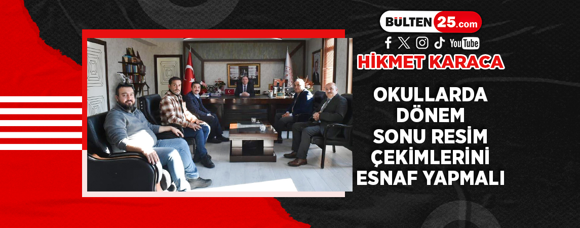 HİKMET KARACA: OKULLARDA DÖNEM SONU RESİM ÇEKİMLERİNİ ESNAF YAPMALI