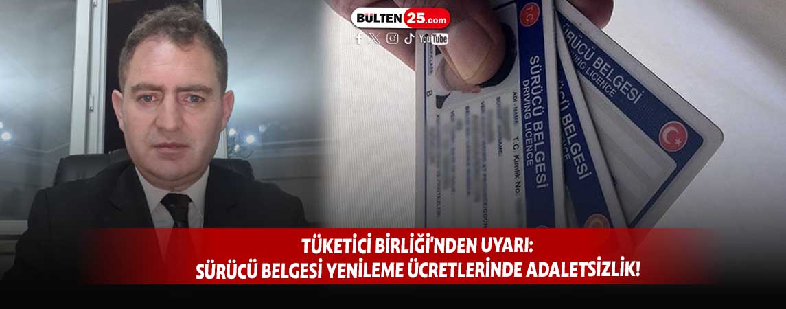 TÜKETİCİ BİRLİĞİ'NDEN UYARI: SÜRÜCÜ BELGESİ YENİLEME ÜCRETLERİNDE ADALETSİZLİK!