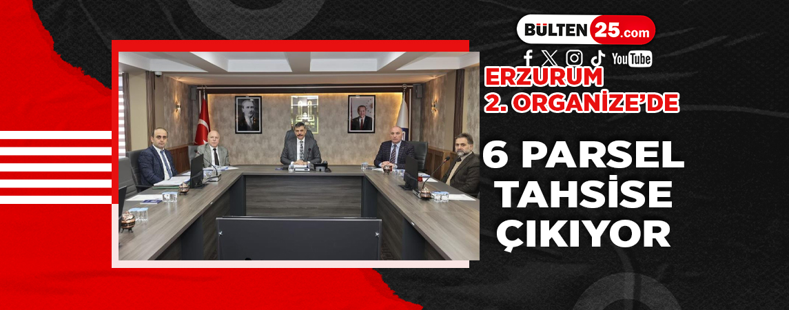 ERZURUM 2. ORGANİZE’DE 6 PARSEL TAHSİSE ÇIKIYOR