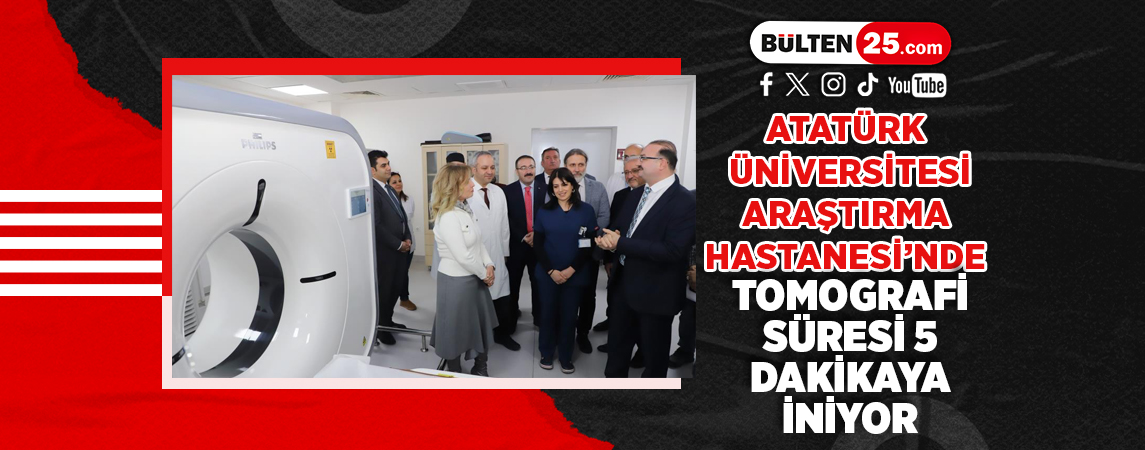 ATATÜRK ÜNİVERSİTESİ ARAŞTIRMA HASTANESİ’NDE TOMOGRAFİ SÜRESİ 5 DAKİKAYA İNİYOR