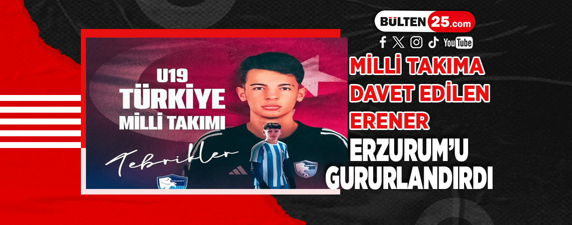 MİLLİ TAKIMA DAVET EDİLEN ERENER, ERZURUM’U GURURLANDIRDI