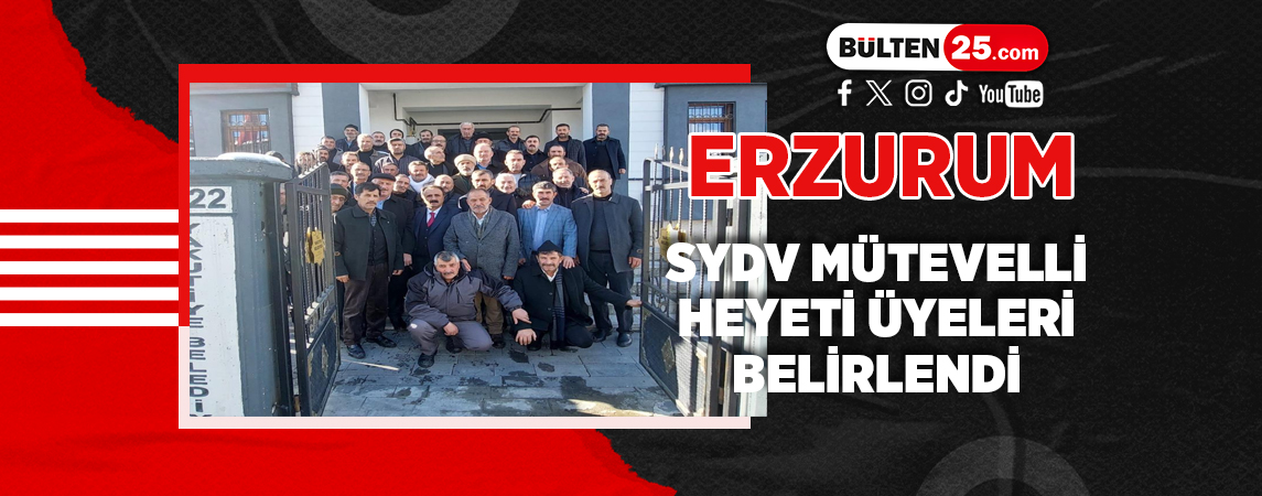 ERZURUM SYDV MÜTEVELLİ HEYETİ ÜYELERİ BELİRLENDİ