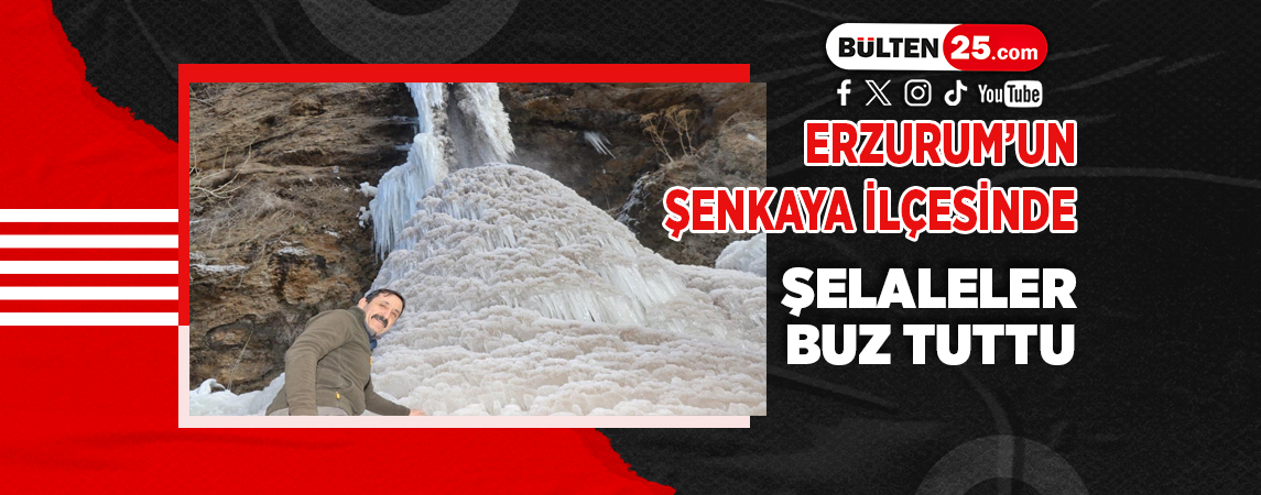 ERZURUM’UN ŞENKAYA İLÇESİNDE ŞELALELER BUZ TUTTU