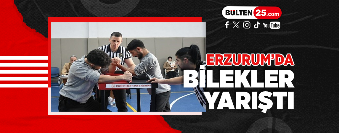 ERZURUM’DA BİLEKLER YARIŞTI