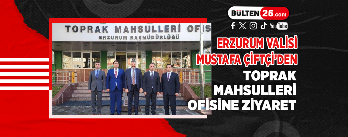 ERZURUM VALİSİ MUSTAFA ÇİFTÇİ’DEN TOPRAK MAHSULLERİ OFİSİNE ZİYARET 