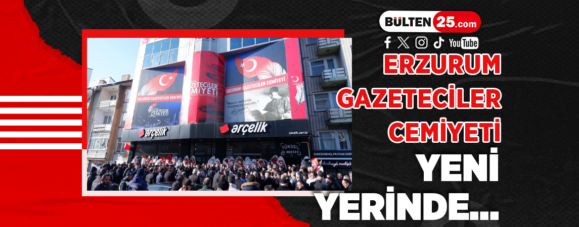 ERZURUM GAZETECİLER CEMİYETİ YENİ YERİNDE...