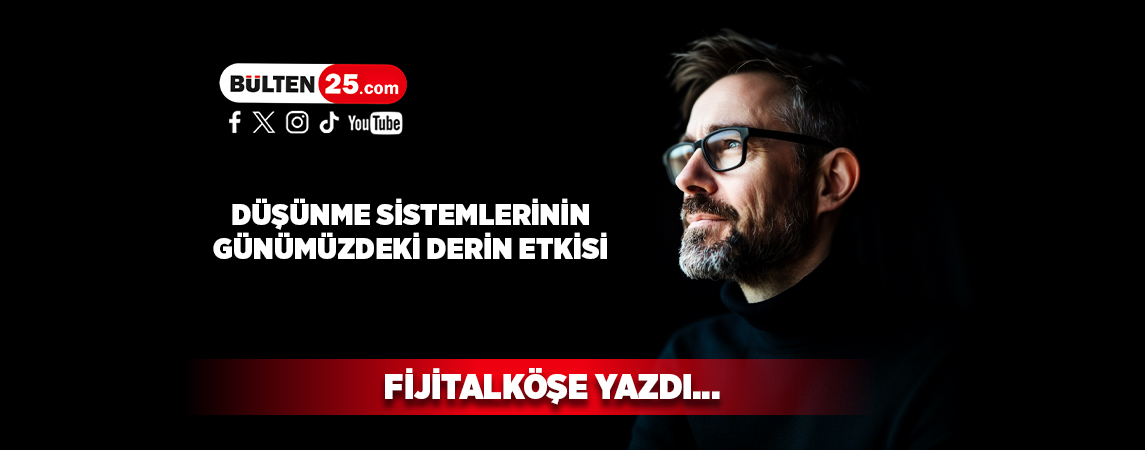 DÜŞÜNME SİSTEMLERİNİN GÜNÜMÜZDEKİ DERİN ETKİSİ