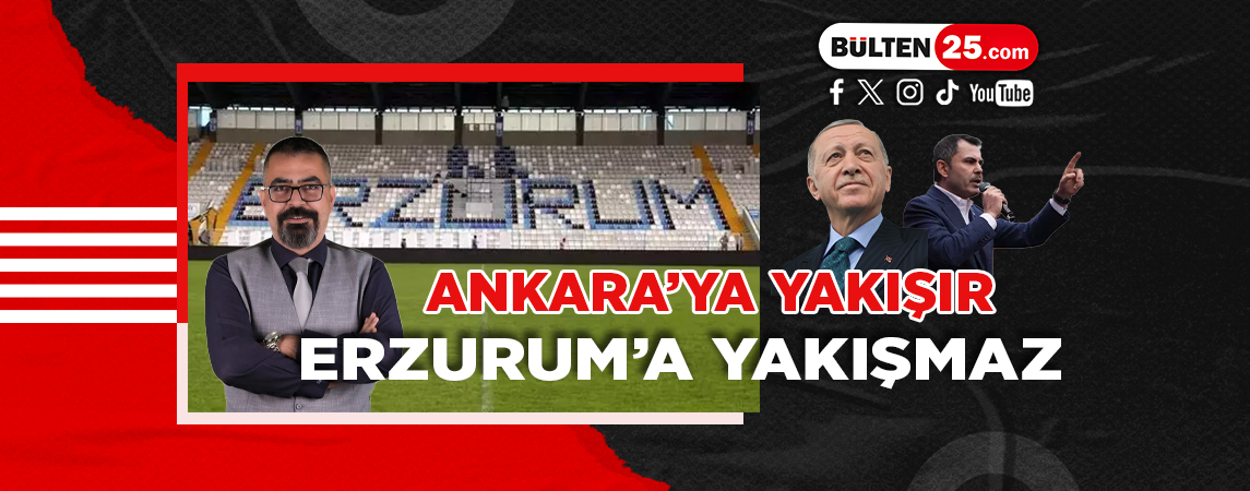 ANKARA'YA YAKIŞIR, ERZURUM'A YAKIŞMAZ